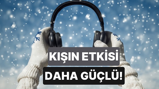 Sadece Kışın Dinleyince Etkisi Artan Şarkılar