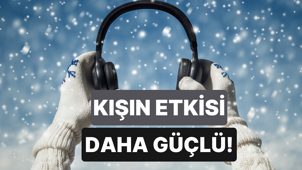 Sadece Kışın Dinleyince Etkisi Artan Şarkılar
