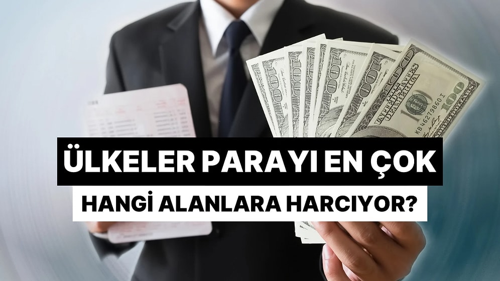 Ülkeler Parayı En Çok Hangi Alanlara Harcıyor? En Çok Harcama Yapılan 10 Sektör