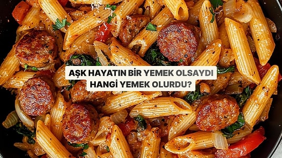 Aşk Hayatın Bir Yemek Olsaydı Hangisi Olurdu?