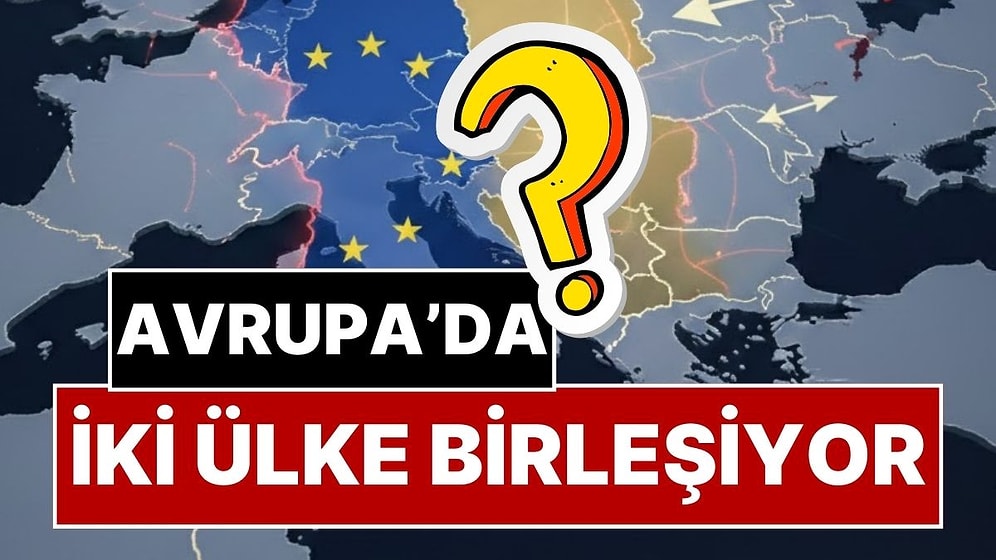 Avrupa’da İki Ülke Birleşiyor! Cumhurbaşkanı da Açıkladı, Avrupa’da Harita Değişecek!