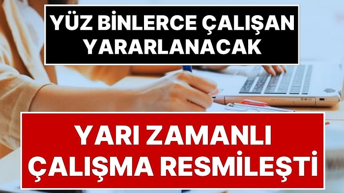 Yarı Zamanlı Çalışma Resmi Gazete'de Yayımlandı: 500 Binden Fazla Çalışan Yarı Zamanlı Olarak Çalışabilecek