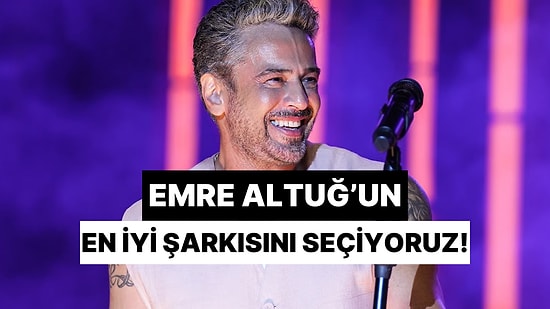 Emre Altuğ'un En İyi Şarkısını Seçiyoruz!