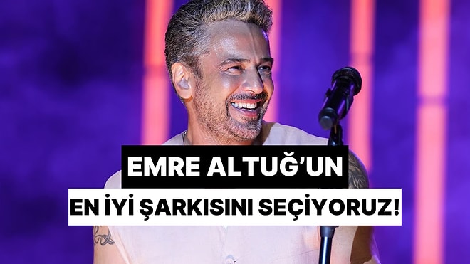 Emre Altuğ'un En İyi Şarkısını Seçiyoruz!
