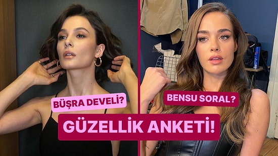 Güzellik Anketi: Büşra Develi Kimden Daha Güzel?
