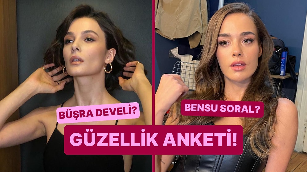 Güzellik Anketi: Büşra Develi Kimden Daha Güzel?