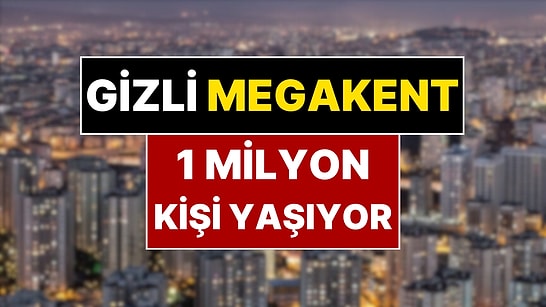 Nüfusuyla 60 Kenti Geride Bırakan İlçe: Türkiye'nin 'Gizli Megakenti'