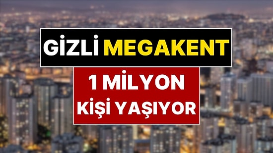 Nüfusuyla 60 Kenti Geride Bırakan İlçe: Türkiye'nin 'Gizli Megakenti'