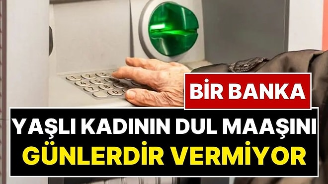 Banka, 76 Yaşındaki Kadına ‘Düzgün Konuşamıyorsun’ Dedi ve Dul Aylığını Vermedi!