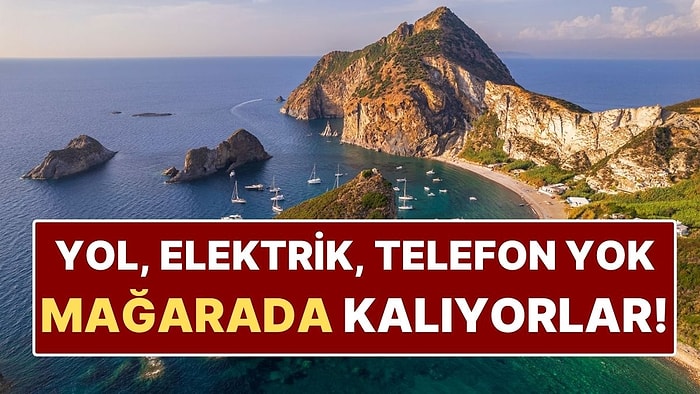 Yol Yok, Sinyal Yok, Telefon Yok: Cennet Gibi Adada Mağarada Kalıyorlar!