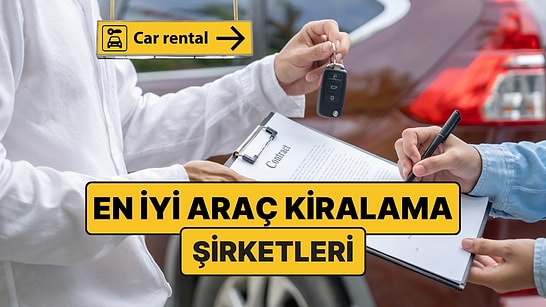 En İyi Araç Kiralama Şirketleri: En Güvenilir Araba Kiralama Şirketleri Hangileri? Araba Nereden Kiralanır?