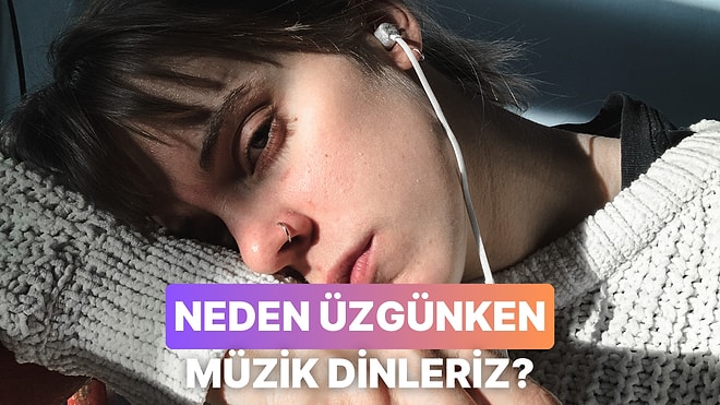 Neden Üzüldükçe Şarkı Dinlemek İstiyoruz?