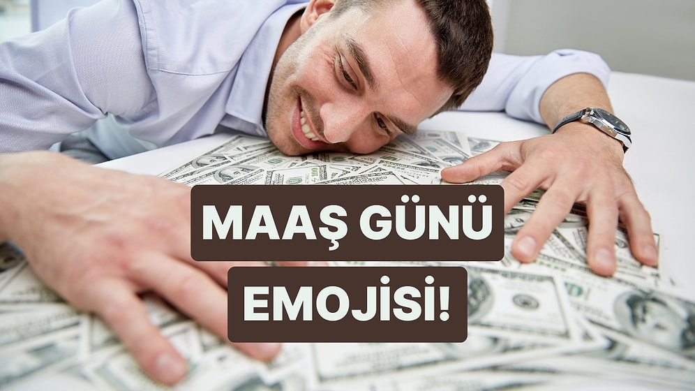Maaşın Yatınca Sen Hangi Emojiye Dönüşüyorsun?