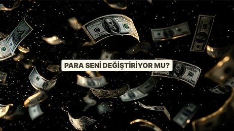 Para Seni Değiştiriyor mu?