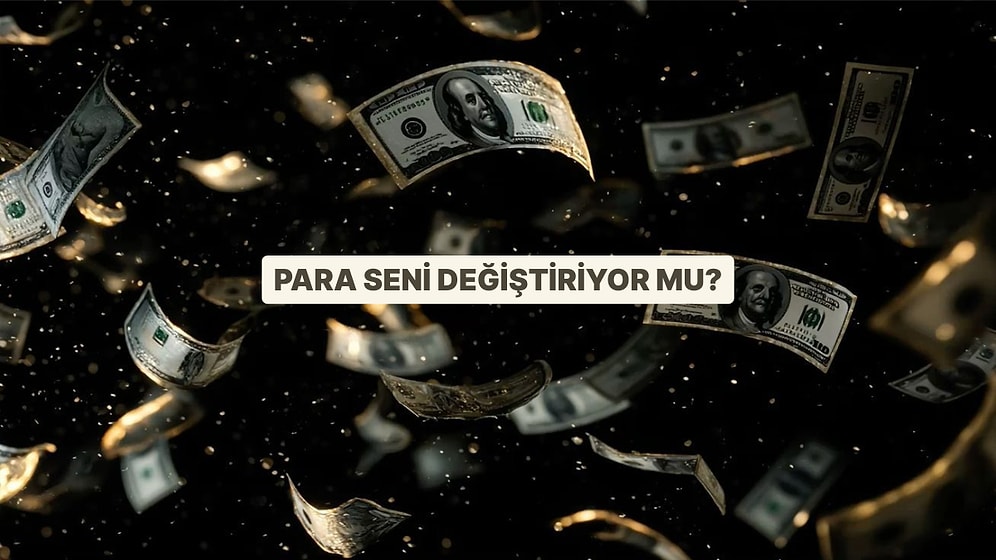 Para Seni Değiştiriyor mu?