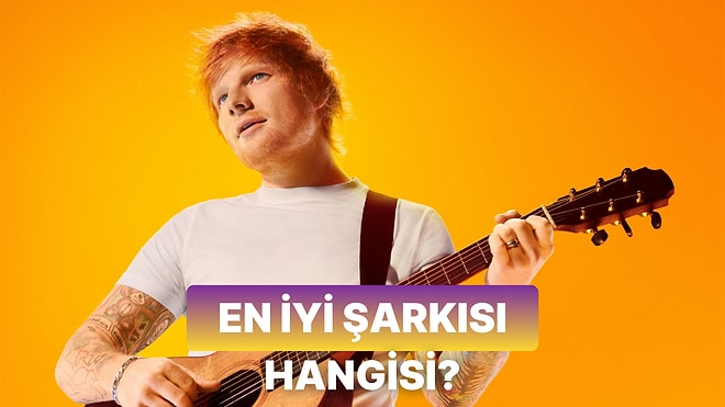 Ed Sheeran'ın Yıllar Geçse de Asla Eskitemeyeceği O Şarkıyı Seçiyoruz!
