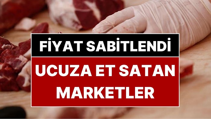 Et Fiyatları Sabitlendi! İstanbul ve Ankara’da Ucuza Et Satan Marketler Açıklandı
