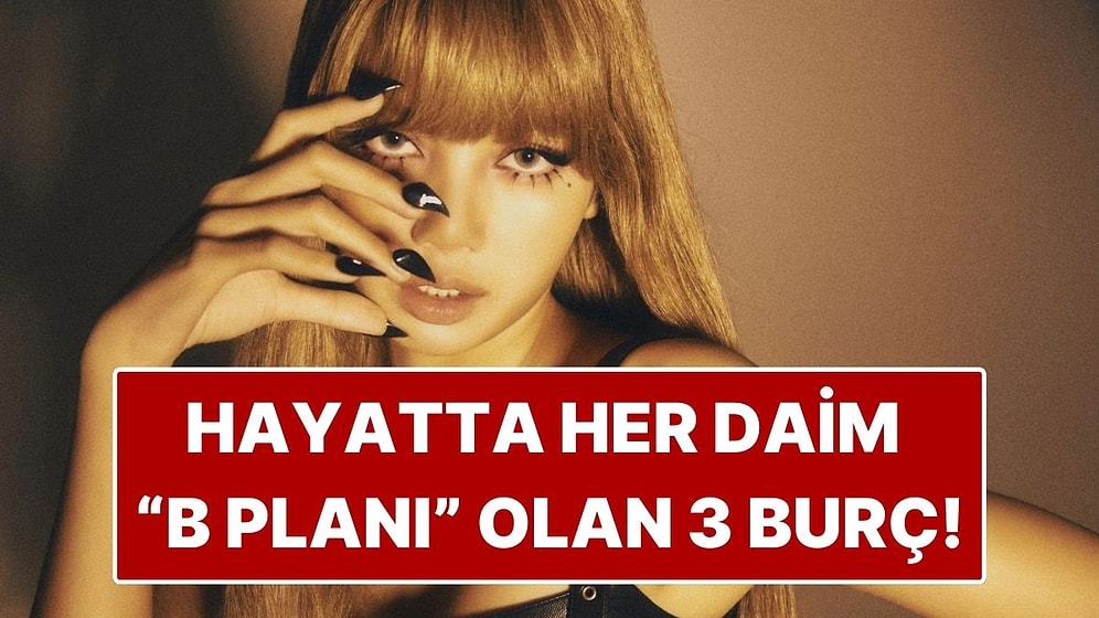 Hayatta Hep B Planı Olan Burçlar: Asla Tek İhtimale Güvenmeyenler