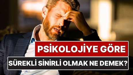 Psikolojiye Göre Sürekli Sinirli Olmak Ne Anlama Geliyor?
