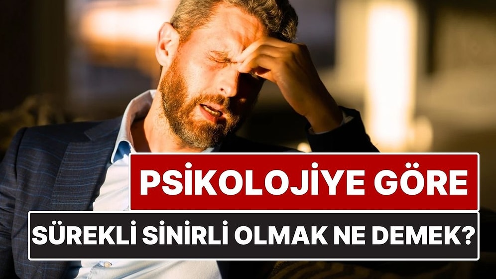 Psikolojiye Göre Sürekli Sinirli Olmak Ne Anlama Geliyor?