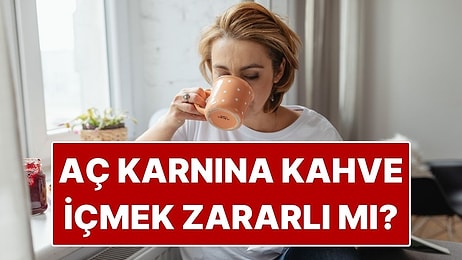 Sabah Aç Karnına Kahve İçmek Zararlı mı?