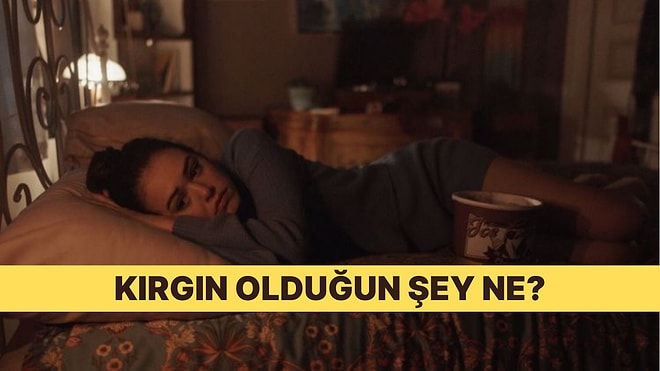 10 Soruluk Psikoloji Testine Göre Sen Neye Kırgınsın?