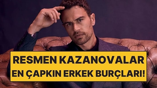 En Çapkın Erkek Burçları: Flört Onlar İçin Karakter Özelliği!