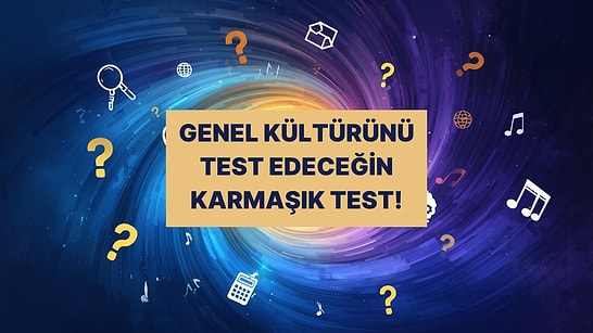 “Bunu Bilmem Lazımdı” Dedirten Genel Kültür Testi!