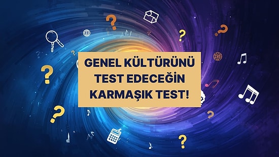 “Bunu Bilmem Lazımdı” Dedirten Genel Kültür Testi!
