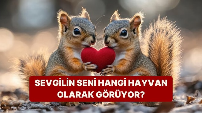 Sevgilin Seni Hangi Hayvan Olarak Görüyor?