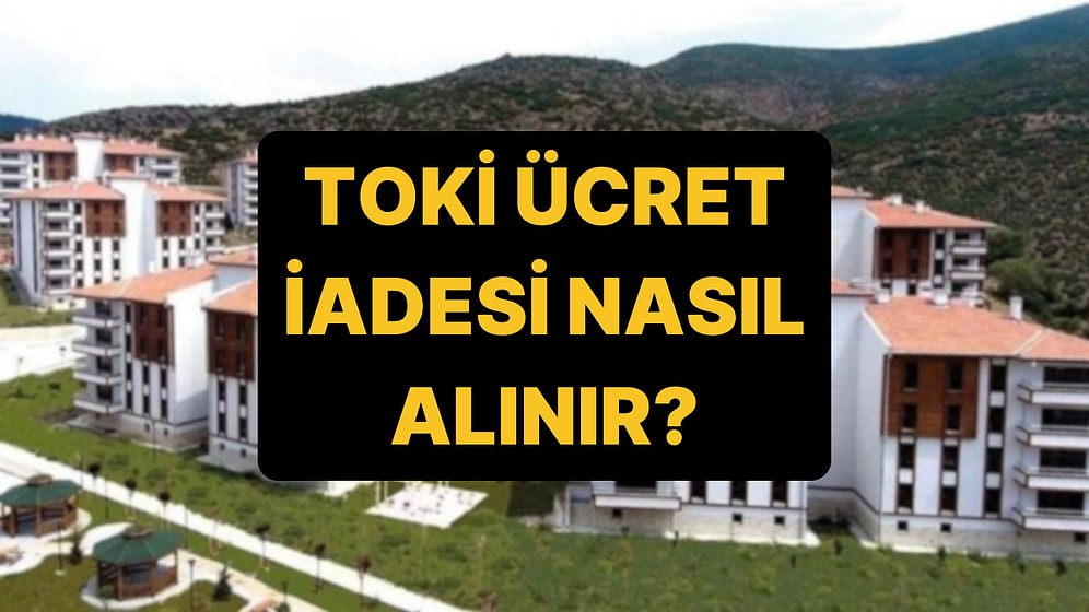 TOKİ Para İadesi Nasıl Alınır? TOKİ 500 Bin Konut Başvuru Ücret İadesi Ne Zaman Yatacak?