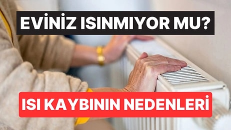 Eviniz Yeterince Isınmıyor Mu? Isı Kaybının Nedenleri Açıklandı