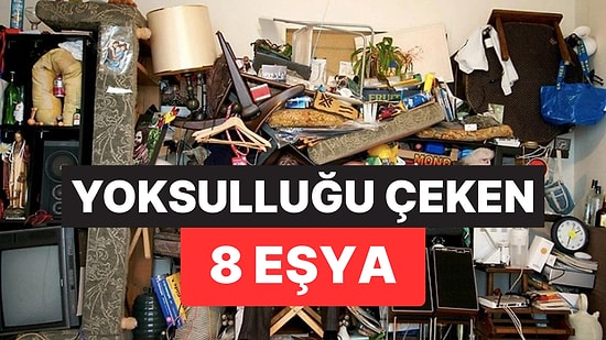 Evden Uzak Tutun Uyarısı Yapıldı: Yoksulluğu Çeken 8 Eşya