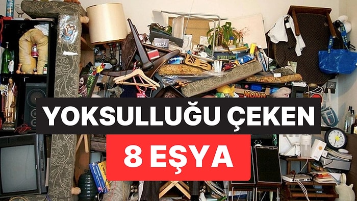 Evden Uzak Tutun Uyarısı Yapıldı: Yoksulluğu Çeken 8 Eşya