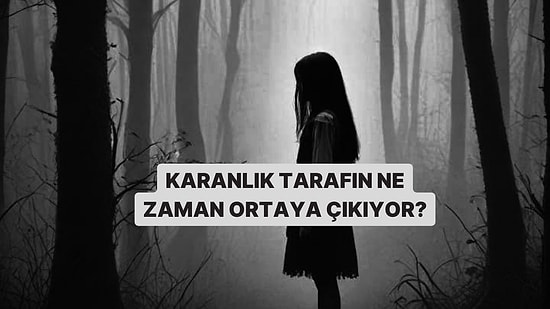 Senin Karanlık Yüzün Ne Zaman Ortaya Çıkıyor?