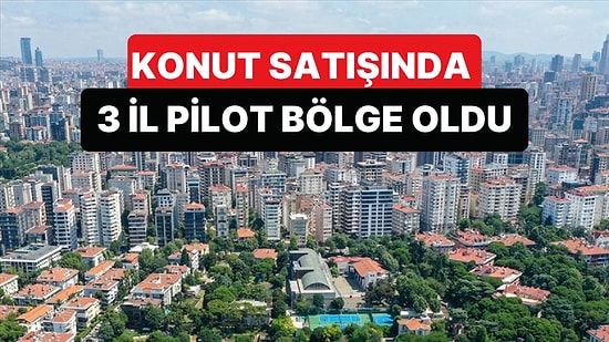 Konut Satışında Yeni Dönem İçin 3 İl Pilot Bölge Olarak Seçildi