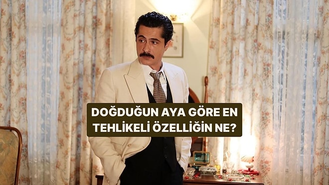 Doğduğun Aya Göre En Tehlikeli Özelliğin Ne?