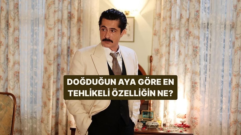 Doğduğun Aya Göre En Tehlikeli Özelliğin Ne?