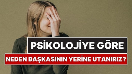Psikolojiye Göre Neden Başkasının Yerine Utanırız?