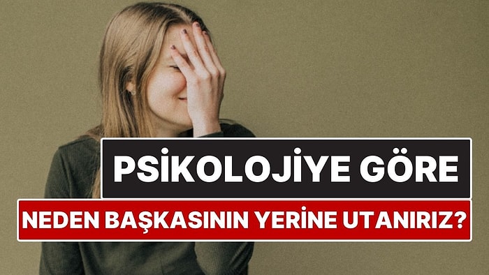 Psikolojiye Göre Neden Başkasının Yerine Utanırız?
