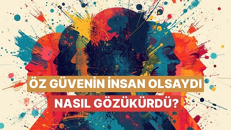 Öz Güvenin Bir İnsan Olsa Nasıl Gözükürdü?