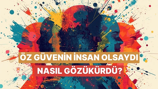 Öz Güvenin Bir İnsan Olsa Nasıl Gözükürdü?