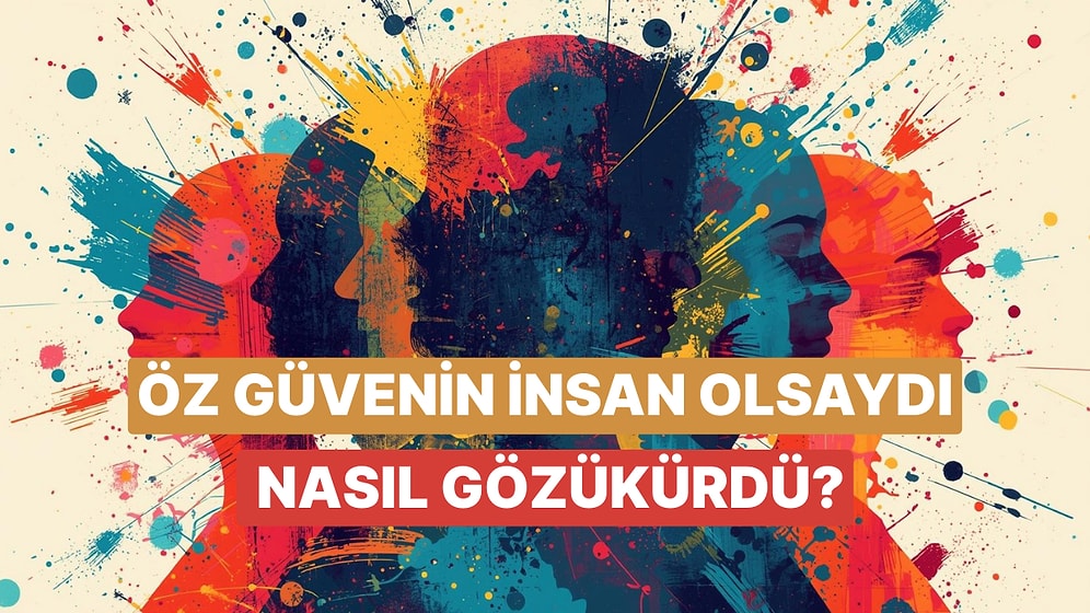 Öz Güvenin Bir İnsan Olsa Nasıl Gözükürdü?