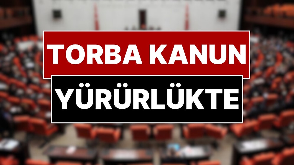 Milyonları İlgilendiren Yeni Maddeler! Torba Kanun Yürürlüğe Girdi