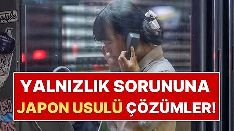 Japonların Yalnızlığa Karşı Bulduğu 5 Dahiyane Çözüm