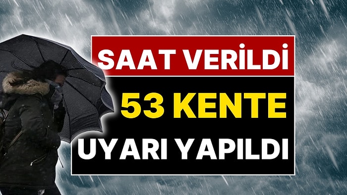 Meteoroloji Saat Verdi: 52 Kente Sarı, 1 Kente Turuncu Kodlu Uyarı!
