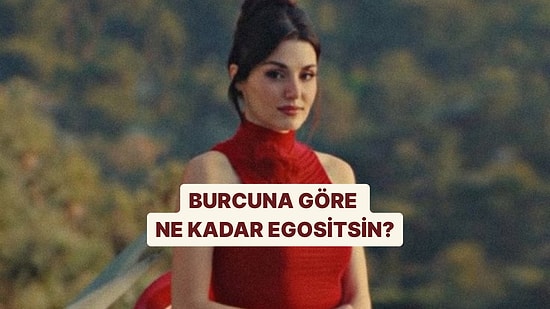 Burcuna Göre Ne Kadar Egoistsin?
