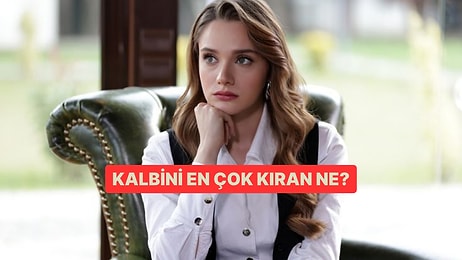 Kalbini En Çok Kıran Ne?