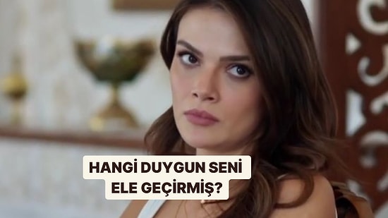 Hangi Duygun Hayatını Ele Geçirmiş?