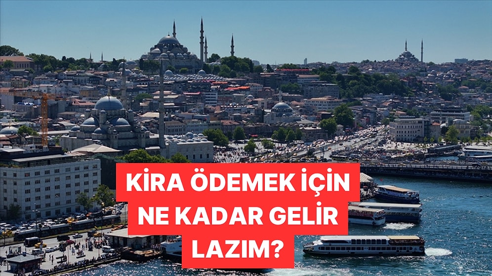 İstanbul'da Ortalama Bir Kirayı Karşılamak İçin Ne Kadar Kazanmak Gerekiyor?